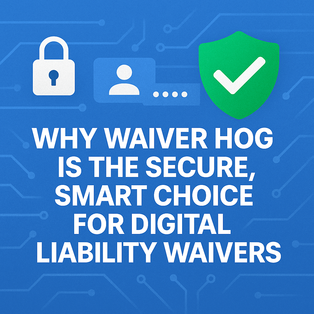 Why Waiver Hog Is the Secure, Smart Choice for Digital Liability Waivers